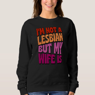 Ich bin kein Lesbe, aber meine Ehefrau ist schwule Sweatshirt