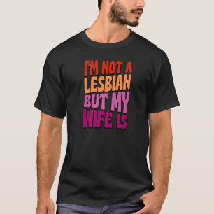 Ich bin kein Lesbe, aber meine Ehefrau ist schwule T-Shirt