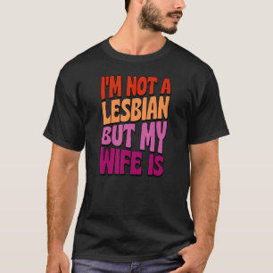 Ich bin kein Lesbe, aber meine Ehefrau ist schwule T-Shirt