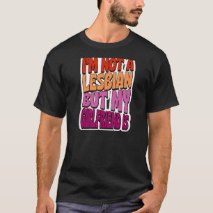 Ich bin kein Lesbe, aber meine Freundin ist schwul T-Shirt