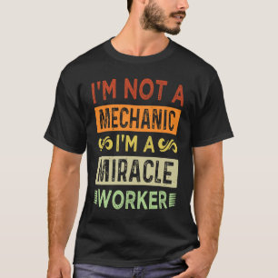 Ich bin kein Mechaniker, ich bin ein Wunderheiler T-Shirt