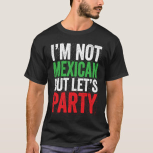 Ich bin kein Mexikaner, aber lasst uns feiern Cin T-Shirt