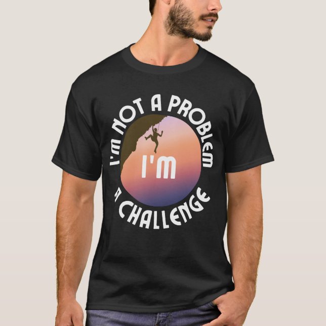 Ich bin kein Problem, ich bin eine Herausforderung T-Shirt (Vorderseite)