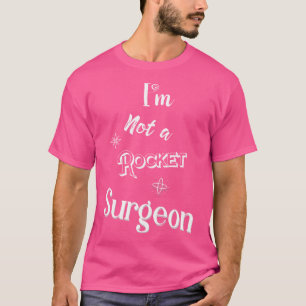 Ich bin kein Raketenchirurg im Weltraum-Doktor in T-Shirt