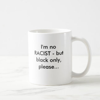 Ich bin kein RASSIST - aber schwärzen Sie nur, Tasse
