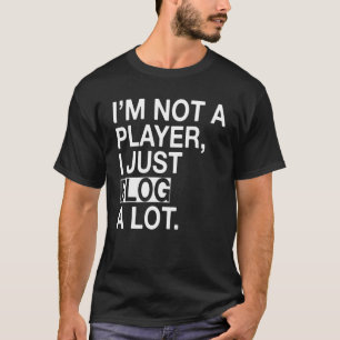 Ich bin kein Spieler, den ich nur viel Blog T-Shirt