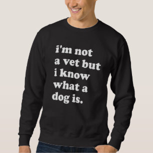 Ich bin kein Tierarzt, aber ich weiß, was ein Hund Sweatshirt