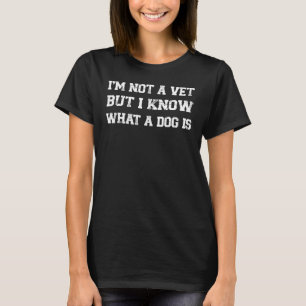 Ich bin kein Tierarzt, aber ich weiß, was Hund ist T-Shirt