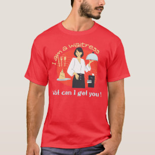Ich bin Kellnerin, was ich dir besorgen kann T-Shirt