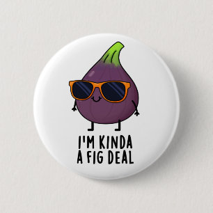 Ich bin Kinda A Fig Deal Funny Fruit Pun Button
