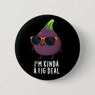 Ich bin Kinda A Fig Deal Funny Fruit Pun Dark BG Button