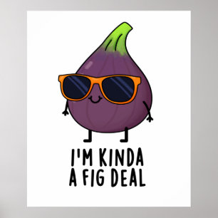 Ich bin Kinda A Fig Deal Funny Fruit Pun Poster