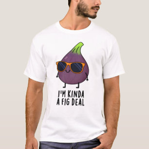 Ich bin Kinda A Fig Deal Funny Fruit Pun T-Shirt