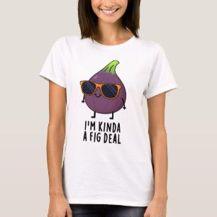 Ich bin Kinda A Fig Deal Funny Fruit Pun T-Shirt