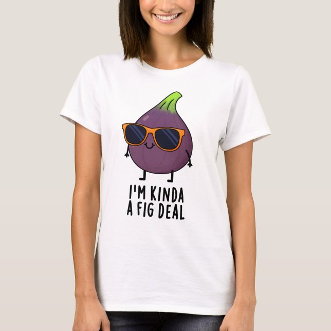 Ich bin Kinda A Fig Deal Funny Fruit Pun T-Shirt (Vorderseite)