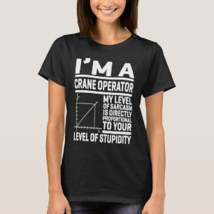 Ich bin Kranführer, mein Sarcasm-Level ist direkt T-Shirt