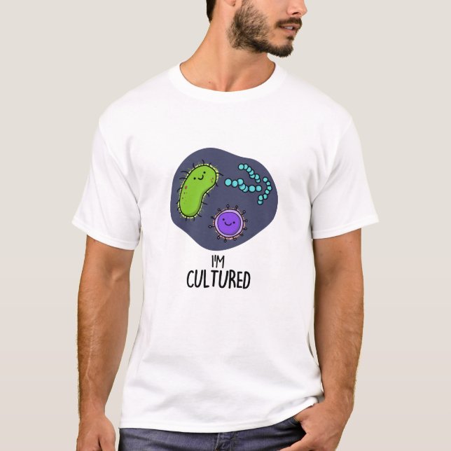 Ich bin kultivierter Funny Bacteria Pun T-Shirt (Vorderseite)
