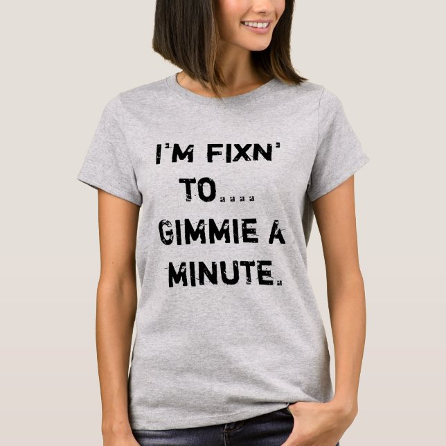 Ich bin kurz vor Gimmie fixin T-Shirt (Vorderseite)