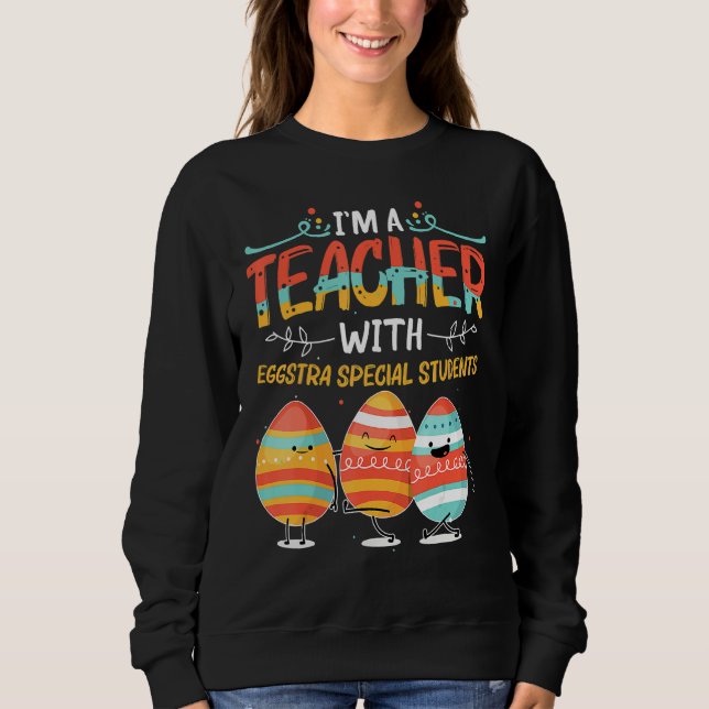 Ich bin Lehrerin für Eggstra-Sonderschüler Egg Ha Sweatshirt (Vorderseite)