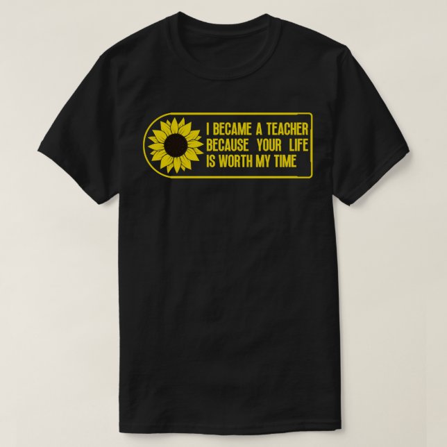 Ich bin Lehrerin geworden, weil dein Leben es wert T-Shirt (Design vorne)