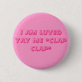 ICH BIN LUVED YAY ICH *CLAP CLAP* BUTTON