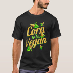 Ich bin Mais um Veganer zu sein Geboren um Vegane T-Shirt