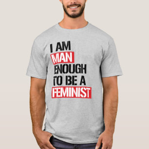 ICH BIN MANN GENUG, EIN FEMINIST ZU SEIN T-Shirt