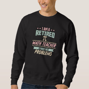 Ich bin Mathematiklehrer, der keine Probleme hat Sweatshirt