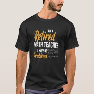 Ich bin Mathematiklehrer, ich habe keine Probleme T-Shirt