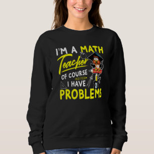 Ich bin Mathematiklehrer natürlich habe ich Proble Sweatshirt
