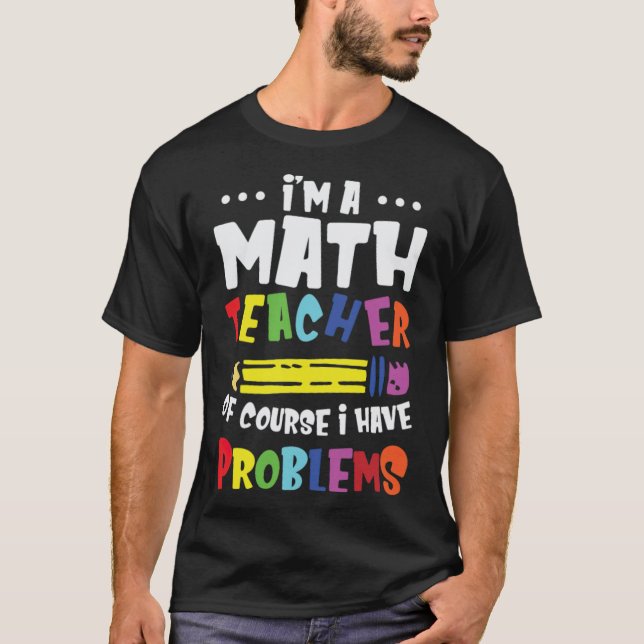 Ich bin Mathematiklehrer natürlich habe ich Proble T-Shirt (Vorderseite)