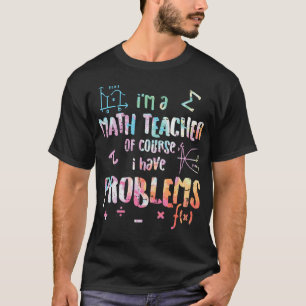 Ich bin Mathematiklehrer natürlich habe ich Proble T-Shirt