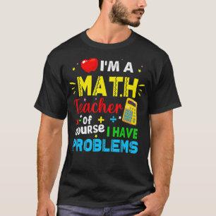 Ich bin Mathematiklehrerin. Natürlich habe ich Pro T-Shirt