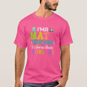 Ich bin Mathematiklehrerin, natürlich habe ich Pro T-Shirt