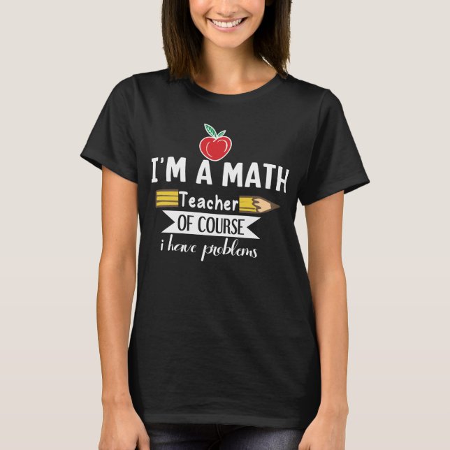 Ich bin Mathematiklehrerin, natürlich habe ich Pro T-Shirt (Vorderseite)
