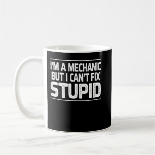 Ich bin Mechaniker, aber ich kann Dummheit nicht r Kaffeetasse