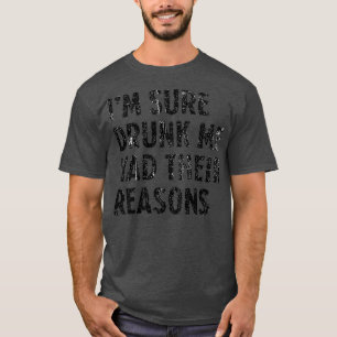 Ich bin mir sicher Betrunken, dass ich ihre Gründe T-Shirt