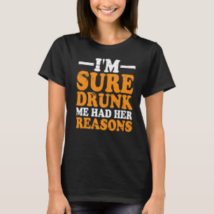 Ich bin mir sicher Betrunken, dass ich ihre Gründe T-Shirt