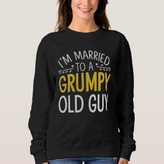 Ich bin mit einem mürrischen alten Kerl verheirate Sweatshirt