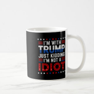 Ich bin mit Trump nur dabei, mich nicht als Idiot Kaffeetasse