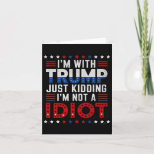 Ich bin mit Trump nur dabei, mich nicht als Idiot  Karte