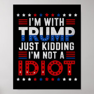 Ich bin mit Trump nur dabei, mich nicht als Idiot  Poster