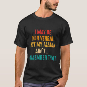 Ich bin möglicherweise nicht verbal Nichtverbales T-Shirt