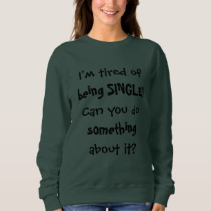 Ich bin müde, SINGLE zu sein Funny Zitat Sweatshirt