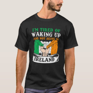 Ich bin müde vom Aufwachen und nicht in Irland zu T-Shirt