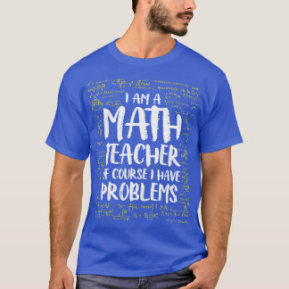 Ich bin natürlich Mathematiklehrer, ich habe Probl T-Shirt