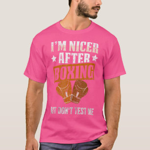 Ich bin netter nach dem Boxen, aber testen Sie mic T-Shirt