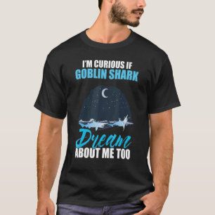 Ich bin neugierig, ob Goblin Shark von mir träumt T-Shirt