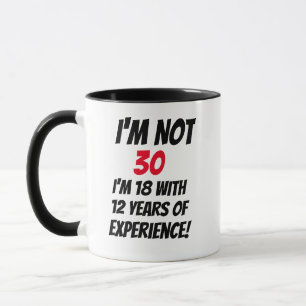 Ich bin nicht 30, ich bin 18 mit 12 Jahren Erfahru Tasse