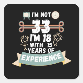 Ich bin nicht 33 Ich bin 18 mit 15 Erfahrung - für Quadratischer Aufkleber